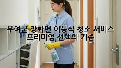 부여군 양화면 이동식 청소 서비스: 프리미엄 선택의 기준