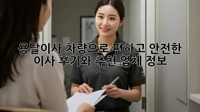 용달이사 차량으로 편하고 안전한 이사, 후기와 추천 업체 정보!
